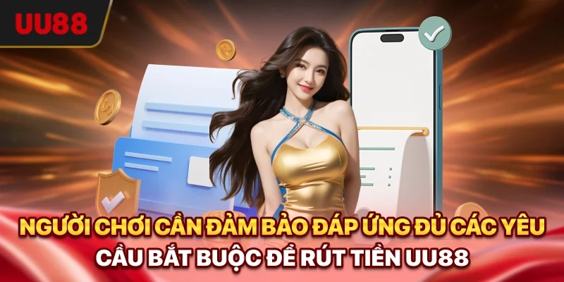 Người chơi cần đảm bảo đáp ứng đủ các yêu cầu bắt buộc để rút tiền UU88