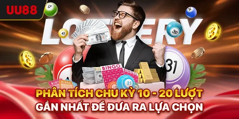 Phân tích chu kỳ 10 - 20 lượt gần nhất để đưa ra lựa chọn