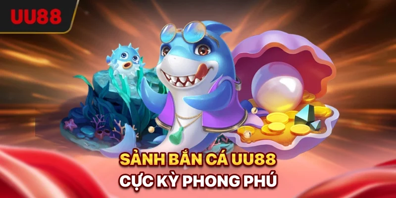 Sảnh bắn cá UU88 cực kỳ phong phú